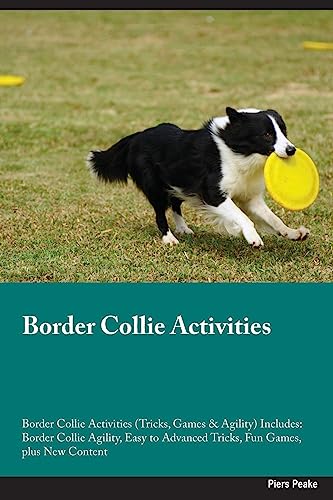 Border Collie Activities Border Collie Activities (Tricks, Games & Agility) Includes: Border Collie Agility, Easy to Advanced Tricks, Fun Games, plus New Content