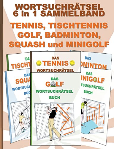 WORTSUCHRÄTSEL 6 in 1 SAMMELBAND TENNIS, TISCHTENNIS, GOLF, BADMINTON, SQUASH und MINIGOLF: Rätsel Rätselbuch Suchsel Worträtsel Sport Spiel Spieler ... Demenz Studenten Schüler Schule