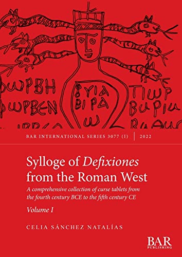 Sylloge of Defixiones from the Roman West. Volume I: A comprehensive collection of curse tablets from the fourth century BCE to the fifth century CE (International, Band 3077)