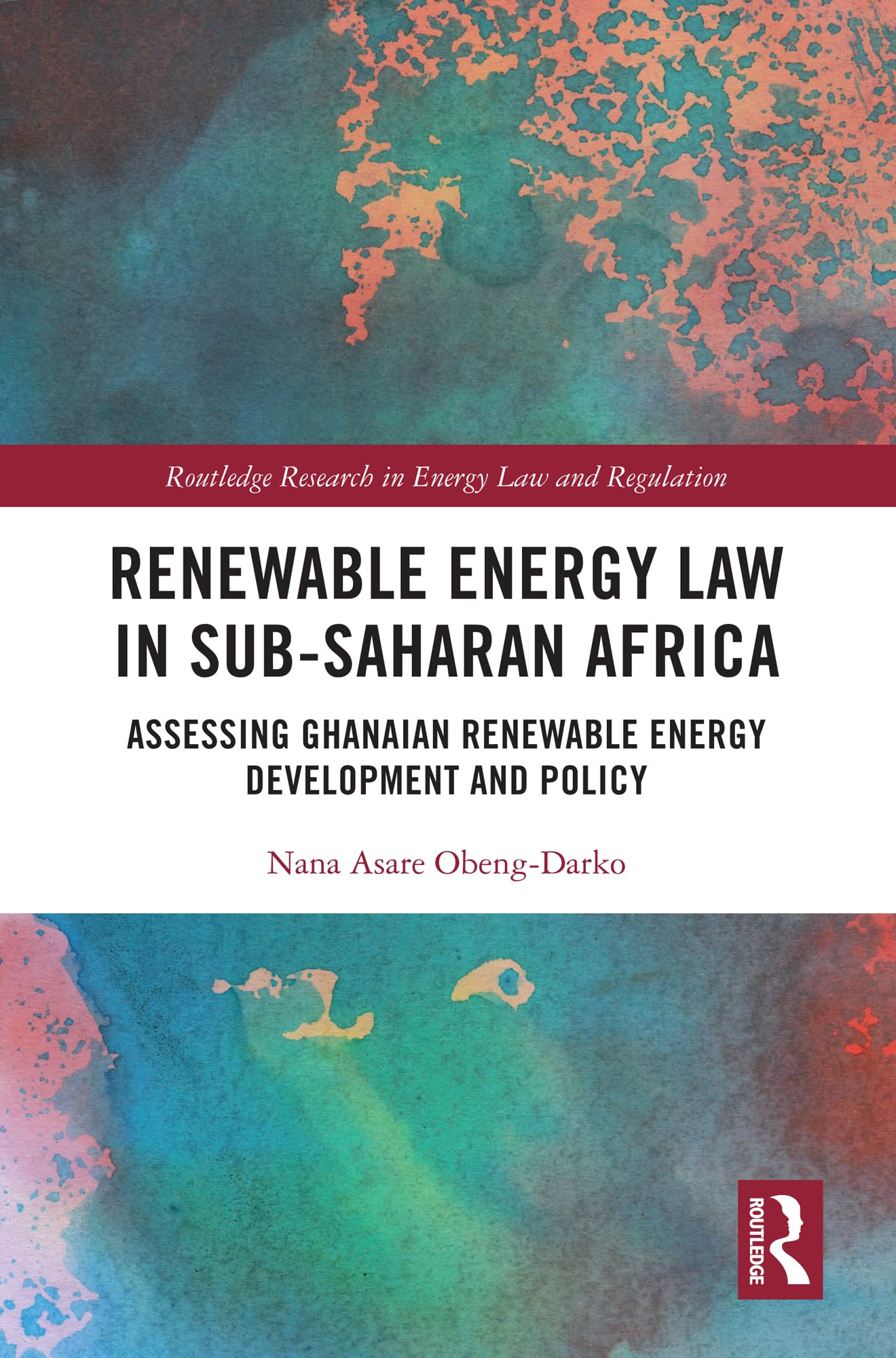 Renewable Energy Law in Sub-Saharan Africa: Assessing Ghanaian Renewable Energy Development and Policy (Routledge Research in Energy Law and Regulation)
