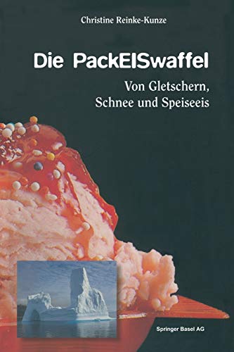 Die PackEiswaffel: Von Gletschern, Schnee Und Speiseeis (German Edition)