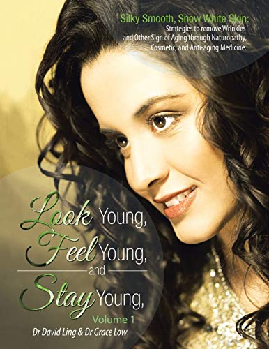 Look Young, Feel Young, and Stay Young: Silky Smooth, Snow White Skin: Strategies to remove Wrinkles and Other Sign of Aging through Naturopathy, Cosmetic, and Anti-aging Medicine.