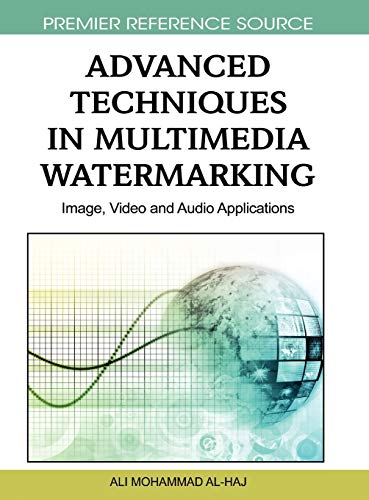 Advanced Techniques in Multimedia Watermarking: Image, Video and Audio Applications (Advances in Multimedia and Interactive Technologies)