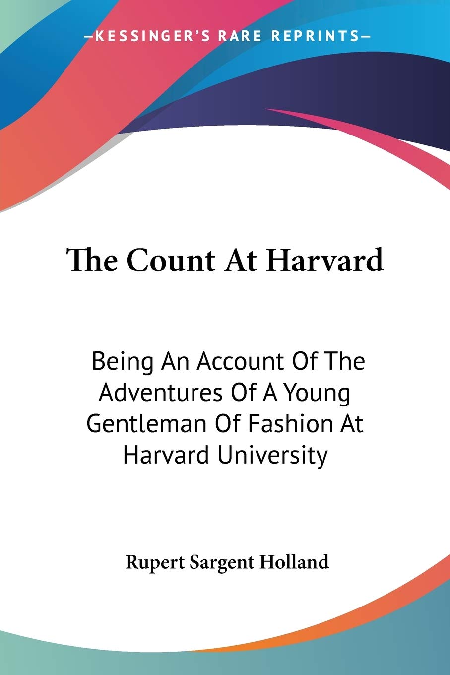 The Count At Harvard: Being An Account Of The Adventures Of A Young Gentleman Of Fashion At Harvard University