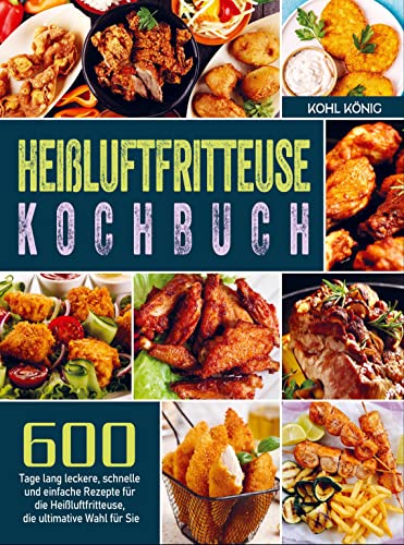 Heißluftfritteuse Kochbuch: 600 Tage lang leckere, schnelle und einfache Rezepte für die Heißluftfritteuse, die ultimative Wahl für Sie