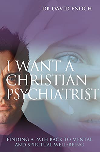 I Want a Christian Psychiatrist: Finding a Path Back to Spiritual and Mental Wholeness: Finding a Path Back to Mental and Spiritual Well-Being