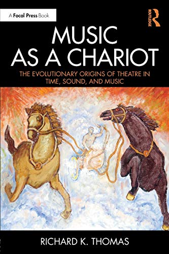 Music as a Chariot: The Evolutionary Origins of Theatre in Time, Sound, and Music the Evolutionary Origins of Theatre in Time, Sound, and Music