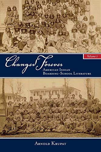 Changed Forever, Volume I: The first in-depth study of a range of literature written by Native Americans who attended government-run boarding ... Literature (Suny Series, Native Traces)