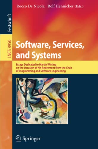 Software, Services, and Systems: Essays Dedicated to Martin Wirsing on the Occasion of His Retirement from the Chair of Programming and Software ... Notes in Computer Science, Band 8950)
