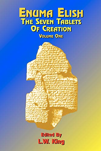 Enuma Elish: The Seven Tablets of Creation  Volume 1: The Seven Tablets of Creation: Or the Babylonian and Assyrian Legends Concerning the Creation of the World and of Mankind; English Transl