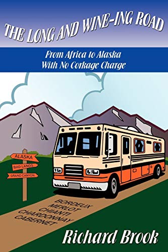 The Long and Wine-ing Road: From Africa to Alaska With No Corkage Charge: With No Corkage Charge From Africa to Alaska
