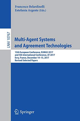 Multi-Agent Systems and Agreement Technologies: 15th European Conference, EUMAS 2017, and 5th International Conference, AT 2017, Evry, France, ... Notes in Computer Science, Band 10767)
