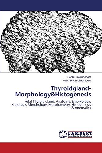 Thyroidgland-Morphology&Histogenesis: Fetal Thyroid gland, Anatomy, Embryology, Histology, Morphology, Morphometry, Histogenesis & Anomalies