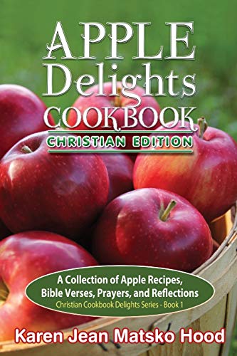 Apple Delights Cookbook, Christian Edition (Christian Cookbook Delights, Band 1)