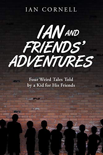 IAN AND FRIENDS' ADVENTURES: Four Weird Tales Told by a Kid for His Friends