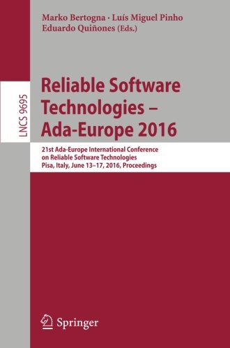 Reliable Software Technologies - Ada-Europe 2016: 21st Ada-Europe International Conference on Reliable Software Technologies, Pisa, Italy, June 13-17, ... (Lecture Notes in Computer Science)