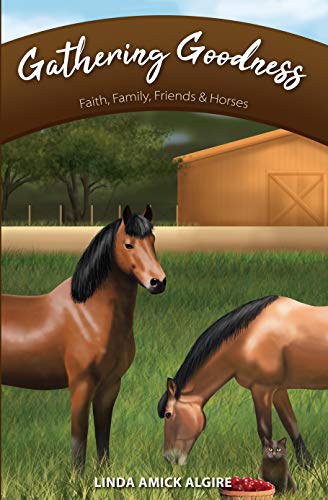 Gathering Goodness: Faith, Family, Friends & Horses (Faith, Family, Friends & Horses in Appleridge, Band 1)