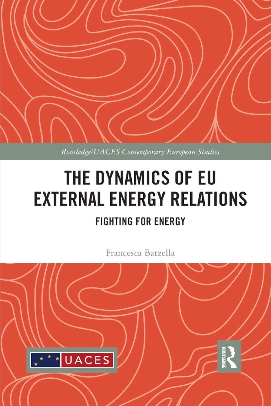The Dynamics of EU External Energy Relations: Fighting for Energy (Routledge/Uaces Compemporary European Studies, Band 38)