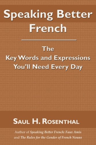 Speaking Better French: The Key Words and Expressions You'll Need Every Day: The Key Words and Expressions That You'll Need Every Day