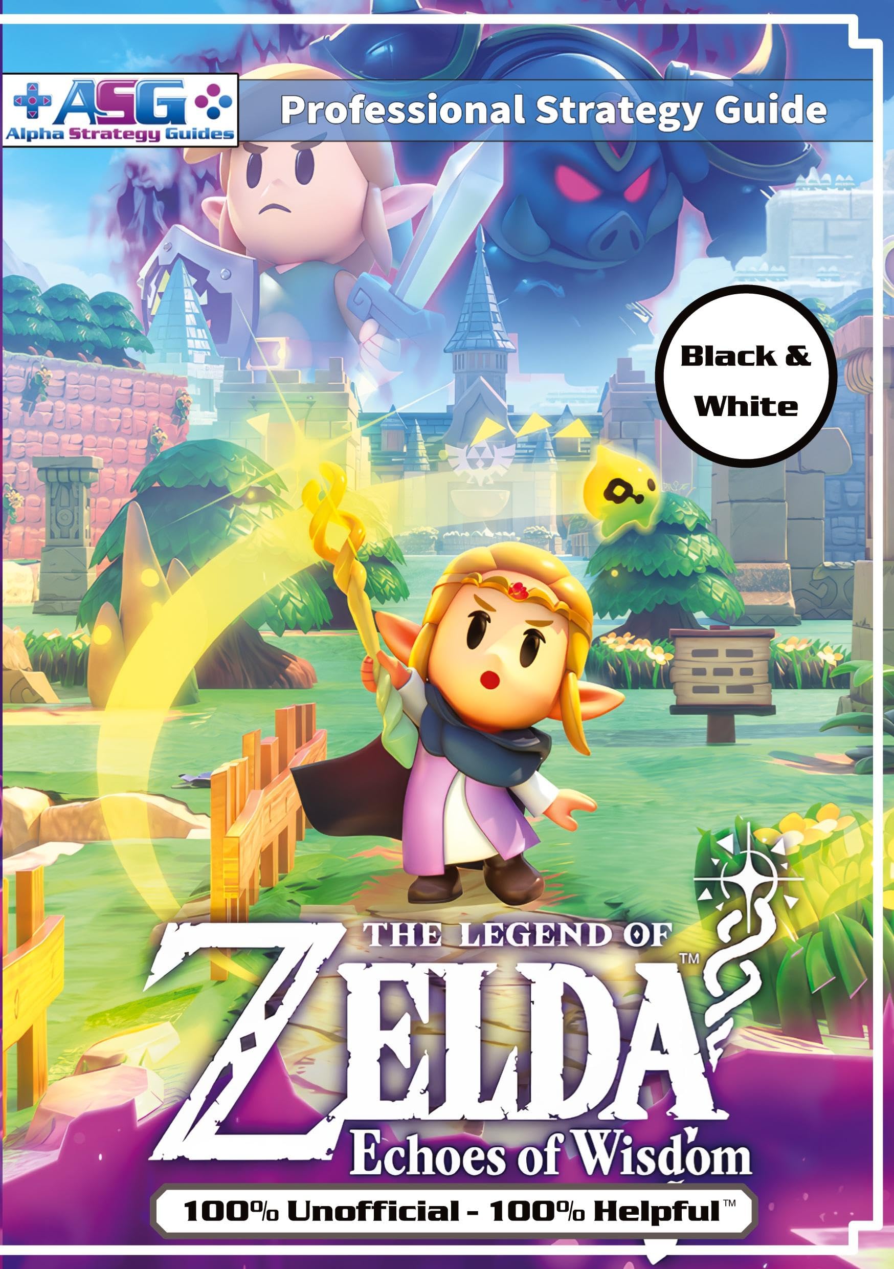 The Legend of Zelda Echoes of Wisdom Strategy Guide Book (Black and White Budget-Friendly Edition): 100% Unofficial - 100% Helpful Walkthrough