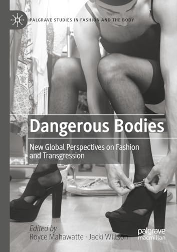 Dangerous Bodies: New Global Perspectives on Fashion and Transgression (Palgrave Studies in Fashion and the Body)