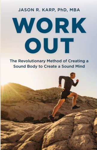 Work Out: The Revolutionary Method of Creating a Sound Body to Create a Sound Mind