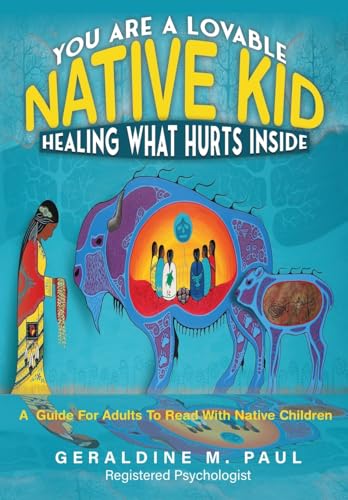 You Are A Lovable Native Kid Healing What Hurts Inside: A Guide For Adults To Read With Native Children