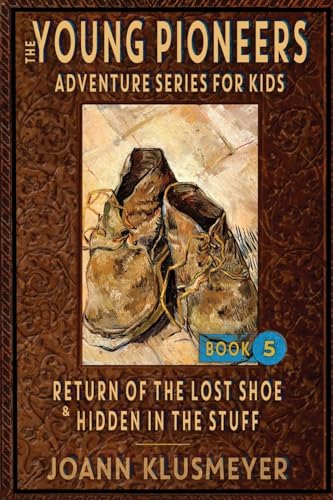 Return of the Lost Shoe and Hidden in the Stuff: An Anthology of Young Pioneer Adventures (The Young Pioneers Adventure Series for Kids)