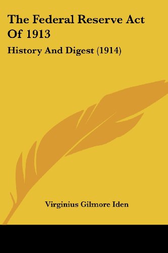 The Federal Reserve Act Of 1913: History And Digest (1914)