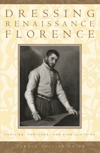Dressing Renaissance Florence: Families, Fortunes, And Fine Clothing (Johns Hopkins University Studies in Historical and Political)