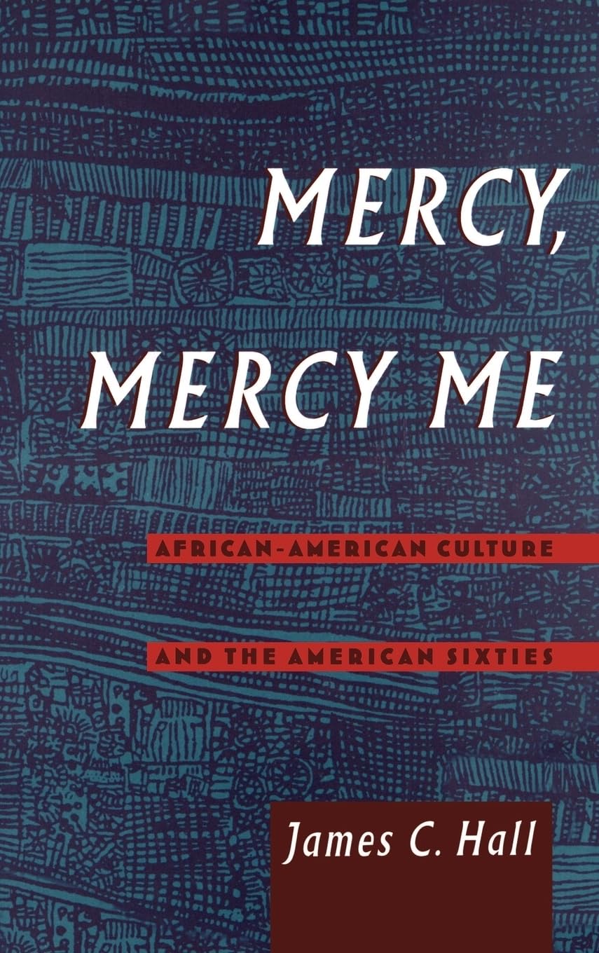 Mercy, Mercy Me: African-American Culture and the American Sixties (Race and American Culture)