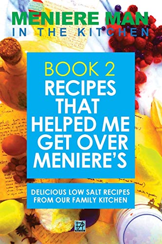 Meniere Man In The Kitchen. Book 2: Recipes That Helped Me Get Over Meniere's. Delicious Low Salt Recipes From Our Family Kitchen.