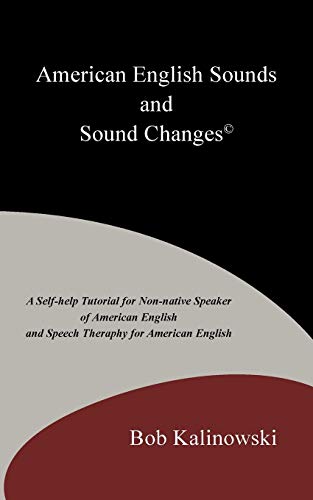 American English Sounds and Sound Changes©: A Self-help Tutorial for the Non-Native Speaker of American English and Speech Theraphy for American English