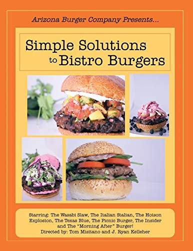Simple Solutions to Bistro Burgers: Starring: The Wasabi Slaw, The Italian Stalian, The Hoison Explosion, The Texas Blue, The Picnic Burger, The Insider and The Morning After Burger!