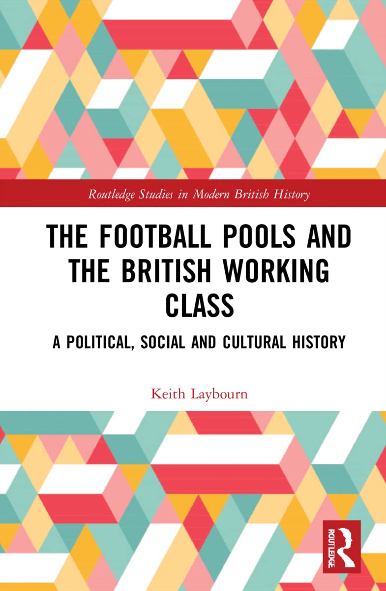 The Football Pools and the British Working Class: A Political, Social and Cultural History (Routledge Studies in Modern British History)