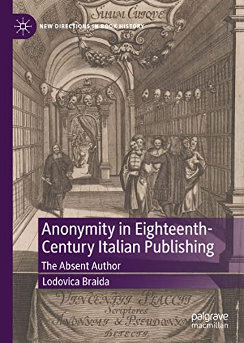 Anonymity in Eighteenth-Century Italian Publishing: The Absent Author (New Directions in Book History)