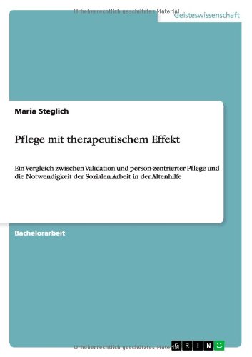 Pflege mit therapeutischem Effekt: Ein Vergleich zwischen Validation und person-zentrierter Pflege und die Notwendigkeit der Sozialen Arbeit in der Altenhilfe