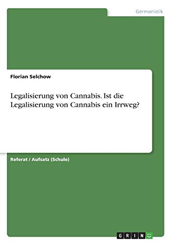 Legalisierung von Cannabis. Ist die Legalisierung von Cannabis ein Irrweg?
