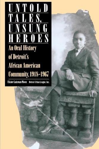 Untold Tales, Unsung Heroes: An Oral History of Detroit's African American Community, 1918-1967: Oral History of Detroit's African-American Community, 1918-67 (African American Life Series)
