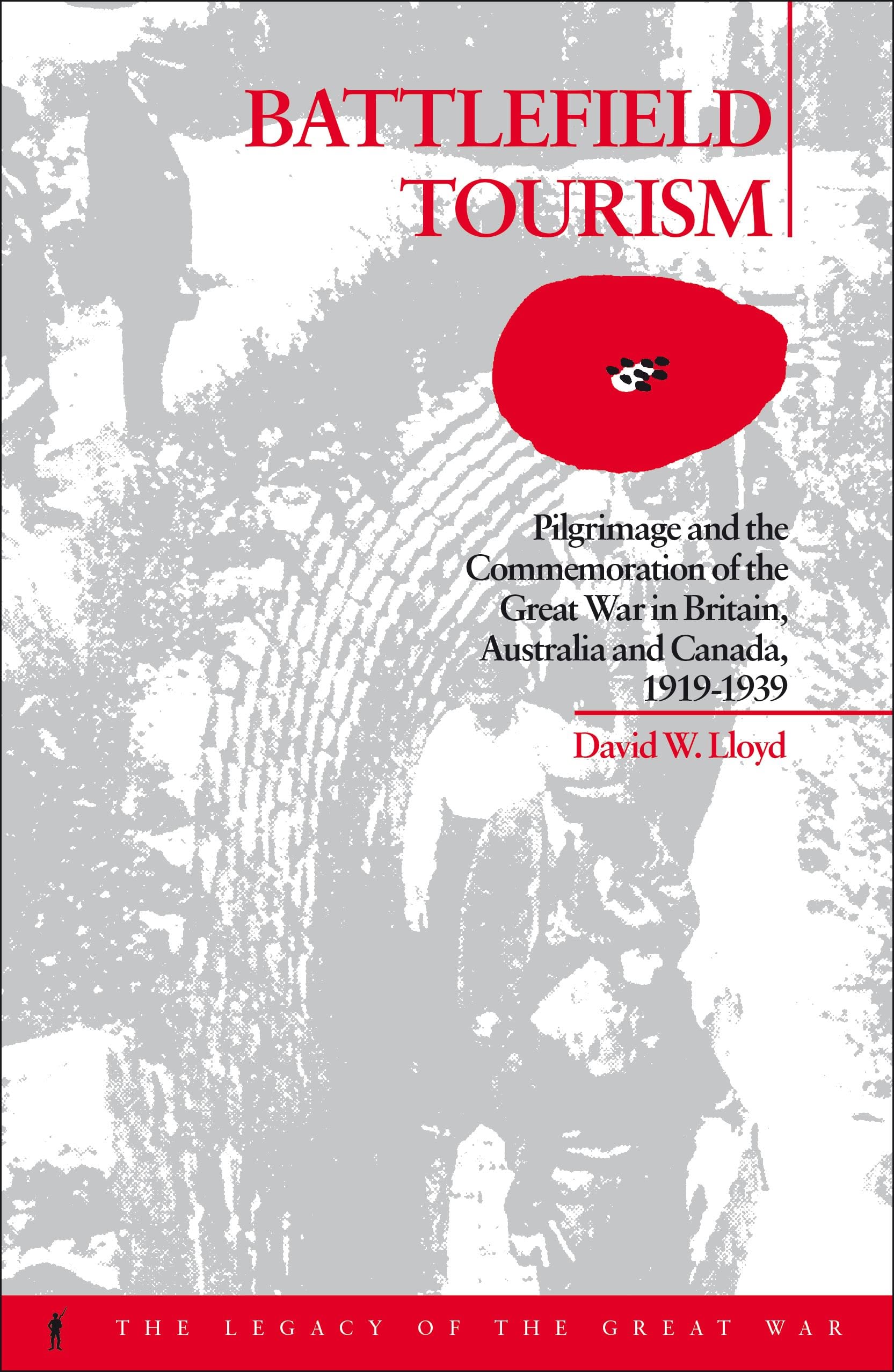 Battlefield Tourism: Pilgrimage and the Commemoration of the Great War in Britain, Australia and Canada, 1919-1939 (The Legacy of the Great War Series)