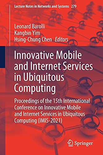 Innovative Mobile and Internet Services in Ubiquitous Computing: Proceedings of the 15th International Conference on Innovative Mobile and Internet ... Notes in Networks and Systems, 279, Band 279)