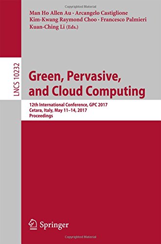 Green, Pervasive, and Cloud Computing: 12th International Conference, GPC 2017, Cetara, Italy, May 11-14, 2017, Proceedings (Lecture Notes in Computer Science)