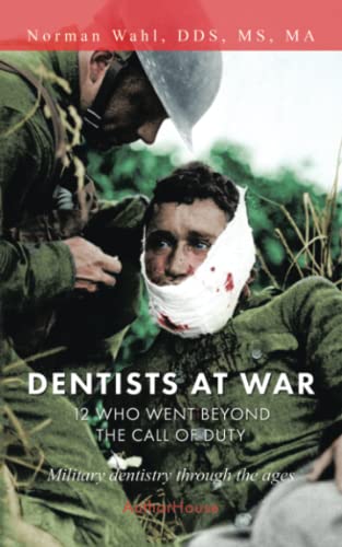 DENTISTS AT WAR: 12 WHO WENT BEYOND THE CALL OF DUTY