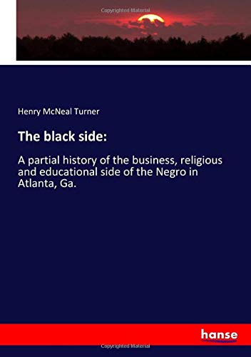 The black side:: A partial history of the business, religious and educational side of the Negro in Atlanta, Ga.