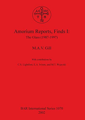 Amorium Reports, Finds I: The Glass (1987-1997) (British Archaeological Reports British Series, Band 1070)