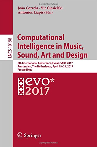 Computational Intelligence in Music, Sound, Art and Design: 6th International Conference, EvoMUSART 2017, Amsterdam, The Netherlands, April 19-21, 2017, Proceedings (Lecture Notes in Computer Science)
