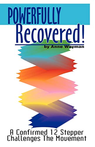 Powerfully Recovered!: A Confirmed 12 Stepper Challenges the Movement
