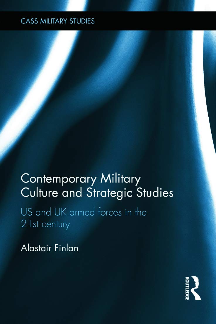 Contemporary Military Culture and Strategic Studies: US and UK Armed Forces in the 21st Century (Cass Military Studies)