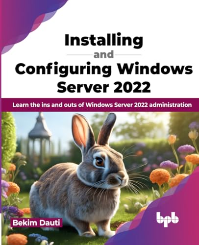 Installing and Configuring Windows Server 2022: Learn the ins and outs of Windows Server 2022 administration (English Edition)