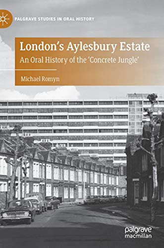 London's Aylesbury Estate: An Oral History of the 'Concrete Jungle' (Palgrave Studies in Oral History)